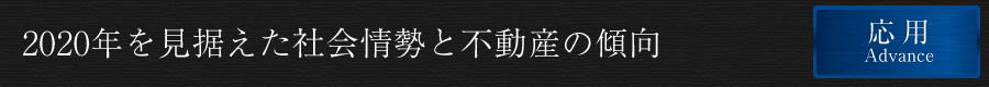 2020年を見据えた社会情勢と不動産の傾向　応用